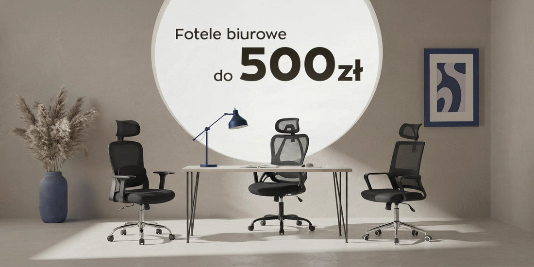 Ranking foteli biurowych do 500 zł - polecane krzesła biurowe i fotele do biurek